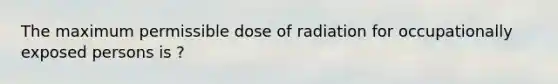 The maximum permissible dose of radiation for occupationally exposed persons is ?