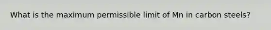 What is the maximum permissible limit of Mn in carbon steels?