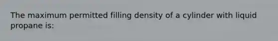 The maximum permitted filling density of a cylinder with liquid propane is: