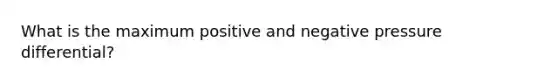 What is the maximum positive and negative pressure differential?