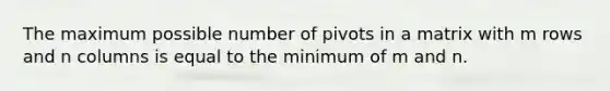 The maximum possible number of pivots in a matrix with m rows and n columns is equal to the minimum of m and n.