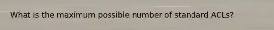 What is the maximum possible number of standard ACLs?