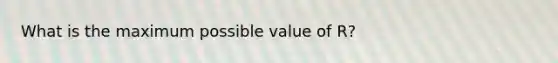 What is the maximum possible value of R?