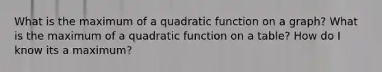 What is the maximum of a quadratic function on a graph? What is the maximum of a quadratic function on a table? How do I know its a maximum?