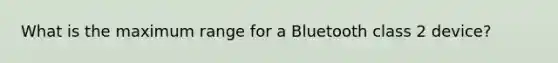 What is the maximum range for a Bluetooth class 2 device?