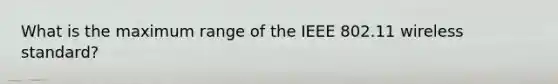 What is the maximum range of the IEEE 802.11 wireless standard?