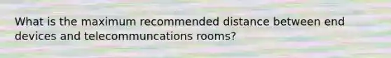 What is the maximum recommended distance between end devices and telecommuncations rooms?