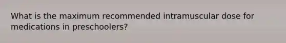 What is the maximum recommended intramuscular dose for medications in preschoolers?