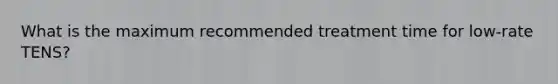 What is the maximum recommended treatment time for low-rate TENS?