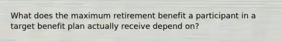 What does the maximum retirement benefit a participant in a target benefit plan actually receive depend on?