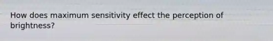 How does maximum sensitivity effect the perception of brightness?