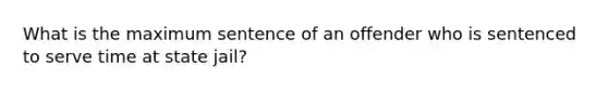 What is the maximum sentence of an offender who is sentenced to serve time at state jail?