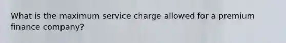 What is the maximum service charge allowed for a premium finance company?