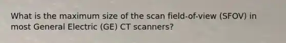 What is the maximum size of the scan field-of-view (SFOV) in most General Electric (GE) CT scanners?