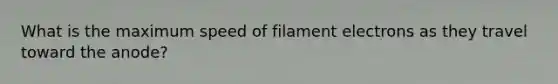 What is the maximum speed of filament electrons as they travel toward the anode?