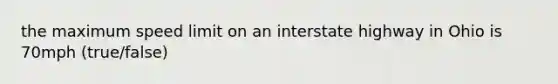 the maximum speed limit on an interstate highway in Ohio is 70mph (true/false)