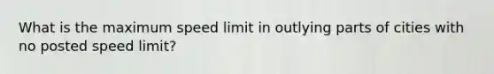 What is the maximum speed limit in outlying parts of cities with no posted speed limit?