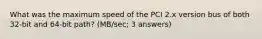 What was the maximum speed of the PCI 2.x version bus of both 32-bit and 64-bit path? (MB/sec; 3 answers)