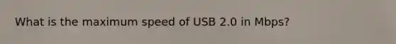 What is the maximum speed of USB 2.0 in Mbps?