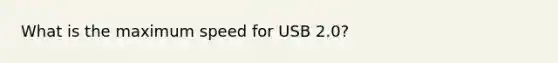 What is the maximum speed for USB 2.0?