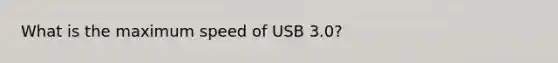 What is the maximum speed of USB 3.0?