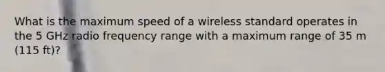 What is the maximum speed of a wireless standard operates in the 5 GHz radio frequency range with a maximum range of 35 m (115 ft)?