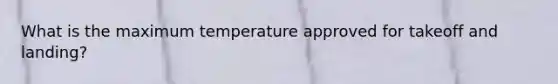 What is the maximum temperature approved for takeoff and landing?