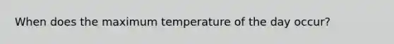 When does the maximum temperature of the day occur?