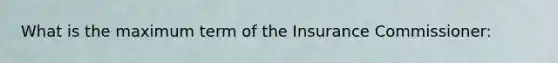 What is the maximum term of the Insurance Commissioner: