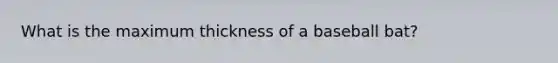 What is the maximum thickness of a baseball bat?