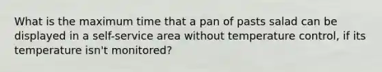 What is the maximum time that a pan of pasts salad can be displayed in a self-service area without temperature control, if its temperature isn't monitored?