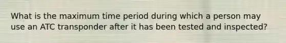 What is the maximum time period during which a person may use an ATC transponder after it has been tested and inspected?