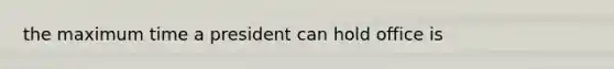 the maximum time a president can hold office is