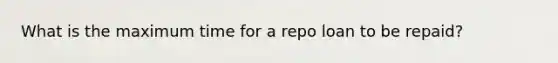 What is the maximum time for a repo loan to be repaid?