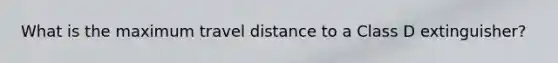 What is the maximum travel distance to a Class D extinguisher?