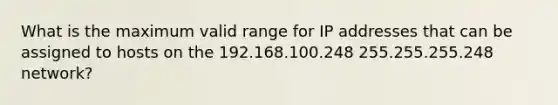 What is the maximum valid range for IP addresses that can be assigned to hosts on the 192.168.100.248 255.255.255.248 network?