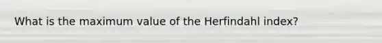 What is the maximum value of the Herfindahl index?