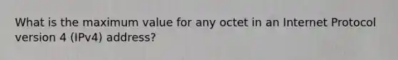What is the maximum value for any octet in an Internet Protocol version 4 (IPv4) address?