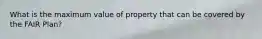 What is the maximum value of property that can be covered by the FAIR Plan?