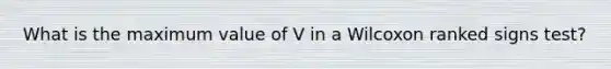 What is the maximum value of V in a Wilcoxon ranked signs test?