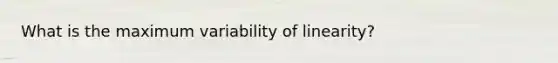 What is the maximum variability of linearity?