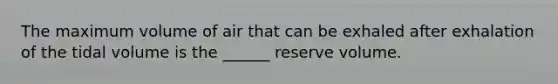 The maximum volume of air that can be exhaled after exhalation of the tidal volume is the ______ reserve volume.