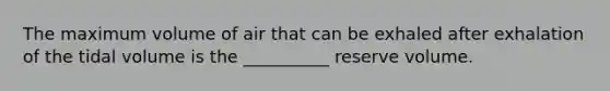 The maximum volume of air that can be exhaled after exhalation of the tidal volume is the __________ reserve volume.