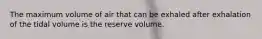 The maximum volume of air that can be exhaled after exhalation of the tidal volume is the reserve volume.