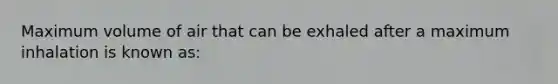 Maximum volume of air that can be exhaled after a maximum inhalation is known as: