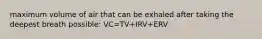 maximum volume of air that can be exhaled after taking the deepest breath possible: VC=TV+IRV+ERV