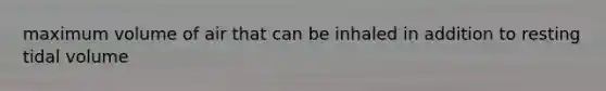 maximum volume of air that can be inhaled in addition to resting tidal volume