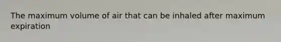 The maximum volume of air that can be inhaled after maximum expiration