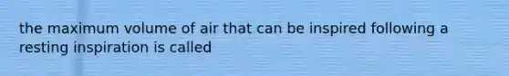 the maximum volume of air that can be inspired following a resting inspiration is called