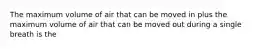 The maximum volume of air that can be moved in plus the maximum volume of air that can be moved out during a single breath is the